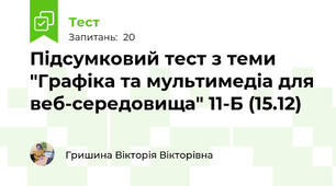 Підсумковий тест з теми "Графіка та мультимедіа для веб-середовища" 11-Б (15.12)