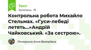 Контрольна робота Михайло Стельмах. «Гуси-лебеді летять…»Андрій Чайковський. «За сестрою».