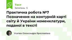 Практична робота №7 Позначення на контурній карті світу й України номенклатури, поданої в тексті