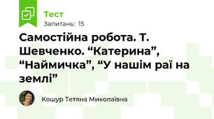 Самостійна робота. Т. Шевченко. “Катерина”, “Наймичка”, “У нашім раї на землі”