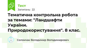 Тематична контрольна робота за темами: "Ландшафти України. Природокористування". 8 клас.