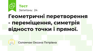  Геометричні перетворення - переміщення, симетрія відносто точки і прямої. 