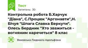 Контрольна робота Б.Харчук "Діана", С.Процюк "Аргонавти",Н. Бічуя "Шпага Славка Беркути". Олесь Бердник "Хто зважиться - вогняним наречеться" 8 клас 