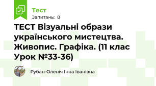 ТЕСТ Візуальні образи українського мистецтва. Живопис. Графіка. (11 клас Урок №33-36)