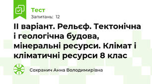 ІІ варіант. Рельєф. Тектонічна і геологічна будова, мінеральні ресурси. Клімат і кліматичні ресурси 8 клас 