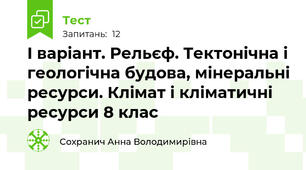 І варіант. Рельєф. Тектонічна і геологічна будова, мінеральні ресурси. Клімат і кліматичні ресурси 8 клас 