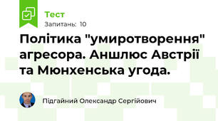 Політика "умиротворення" агресора. Аншлюс Австрії та Мюнхенська угода.