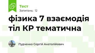 фізика 7 взаємодія тіл КР тематична