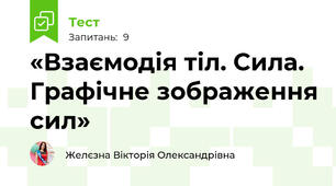 «Взаємодія тіл. Сила. Графічне зображення сил»