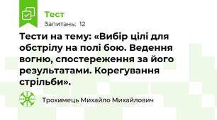 Тести на тему: «Вибір цілі для обстрілу на полі бою. Ведення вогню, спостереження за його результатами. Корегування стрільби».