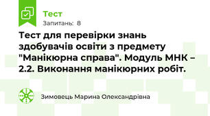 Тест для перевірки знань здобувачів освіти з предмету "Манікюрна справа". Модуль МНК – 2.2. Виконання манікюрних робіт.