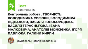 Контрольна робота . ТВОРЧІСТЬ ВОЛОДИМИРА СОСЮРИ, ВОЛОДИМИРА ПІДПАЛОГО, ВАСИЛЯ ГОЛОБОРОДЬКА, ВАСИЛЯ ГЕРАСИМ’ЮКА, ІВАНА МАЛКОВИЧА, АНАТОЛІЯ МОЙСІЄНКА, ІГОРЯ ПАВЛЮКА, ГАЛИНИ КИРПИ