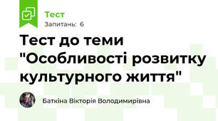 Тест до теми "Особливості розвитку культурного життя"