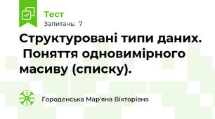 Структуровані типи даних.  Поняття одновимірного масиву (списку).