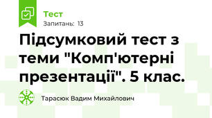 Підсумковий тест з теми "Комп'ютерні презентації". 5 клас.