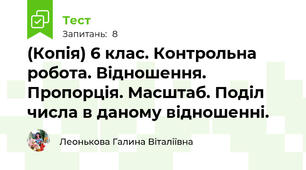 (Копія) 6 клас. Контрольна робота. Відношення. Пропорція. Масштаб. Поділ числа в даному відношенні.