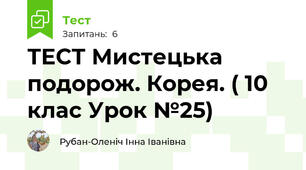 ТЕСТ Мистецька подорож. Корея. ( 10 клас Урок №25) 
