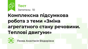 Комплексна підсумкова робота з теми «Зміна агрегатного стану речовини. Теплові двигуни»