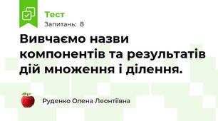 Вивчаємо назви компонентів та результатів дій множення і ділення.