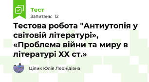 Тестова робота "Антиутопія у світовій літературі», «Проблема війни та миру в літературі ХХ ст.»