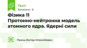 Фізика 11 Протонно-нейтронна модель атомного ядра. Ядерні сили