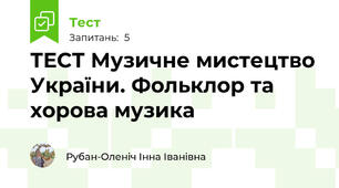 ТЕСТ Музичне мистецтво України. Фольклор та хорова музика 
