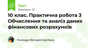 10 клас. Практична робота 3 Обчислення та аналіз даних фінансових розрахунків