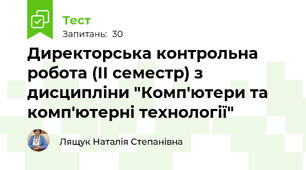 Директорська контрольна робота (ІІ семестр) з дисципліни "Комп'ютери та комп'ютерні технології"