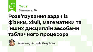Розв’язування задач із фізики, хімії, математики та інших дисциплін засобами табличного процесора