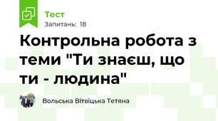 Контрольна робота з теми "Ти знаєш, що ти - людина"