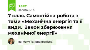 7 клас. Самостійна робота з теми «Механічна енергія та її види.  Закон збереження механічної енергії»