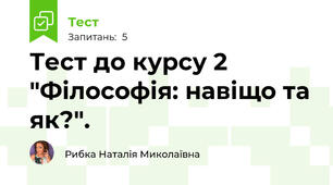 Тест до курсу 2 "Філософія: навіщо та як?".
