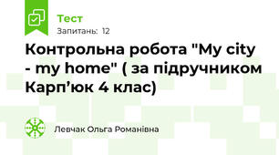 Контрольна робота "My city - my home" ( за підручником Карп’юк 4 клас)