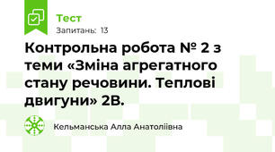 Контрольна робота № 2 з теми «Зміна агрегатного стану речовини. Теплові двигуни» 2В.
