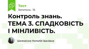  Контроль знань.   ТЕМА 3. СПАДКОВІСТЬ І МІНЛИВІСТЬ. 