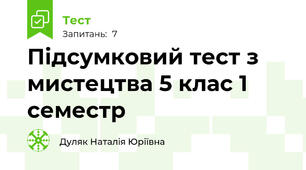 Підсумковий тест з мистецтва 5 клас 1 семестр