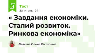 « Завдання економіки. Сталий розвиток.  Ринкова економіка»