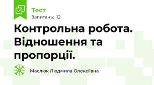  Контрольна робота. Відношення та пропорції.  