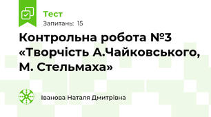  Контрольна робота №3 «Творчість А.Чайковського, М. Стельмаха» 
