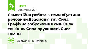 Самостійна робота з теми «Густина речовини.Взаємодія тіл. Сила. Графічне зображення сил. Сила тяжіння. Сила пружності. Сила тертя» 