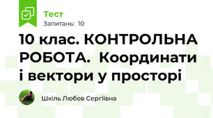 10 клас. КОНТРОЛЬНА РОБОТА.  Координати і вектори у просторі