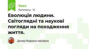 Еволюція людини.  Світоглядні та наукові погляди на походження життя.