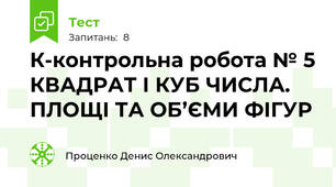 К-контрольна робота № 5 КВАДРАТ І КУБ ЧИСЛА. ПЛОЩІ ТА ОБ’ЄМИ ФІГУР