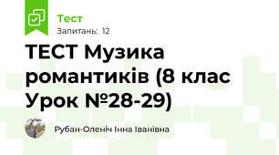 ТЕСТ Музика романтиків (8 клас Урок №28-29)