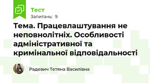Тема. Працевлаштування не неповнолітніх. Особливості адміністративної та кримінальної відповідальності