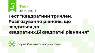 Тест "Квадратний тричлен. Розв'язування рівнянь, що зводяться до квадратних.Біквадратні рівняння"