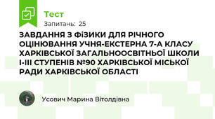 ЗАВДАННЯ З ФіЗИКИ ДЛЯ РІЧНОГО ОЦІНЮВАННЯ УЧНЯ-ЕКСТЕРНА 7-А КЛАСУ ХАРКІВСЬКОЇ ЗАГАЛЬНООСВІТНЬОЇ ШКОЛИ І-ІІІ СТУПЕНІВ №90 ХАРКІВСЬКОЇ МІСЬКОЇ РАДИ ХАРКІВСЬКОЇ ОБЛАСТІ