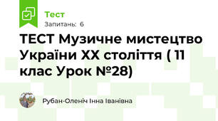 ТЕСТ Музичне мистецтво України ХХ століття ( 11 клас Урок №28)