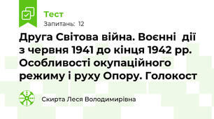 Друга Світова війна. Воєнні  дії з червня 1941 до кінця 1942 рр. Особливості окупаційного режиму і руху Опору. Голокост