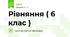 Рівняння ( 6 клас )